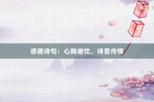感德诗句：心胸谢忱，诗意传情